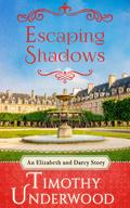 Escaping Shadows: An Elizabeth and Darcy Story by Timothy Underwood