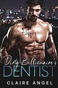 Dirty Billionaire’s Dentist : A Billionaire and Virgin Romance (Dirty Billionaire Club #4) by Claire Angel