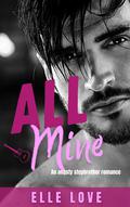 All Mine: A Steamy and Angsty Stepbrother Romance (Forbidden Dance Duet #1) by Elle Love
