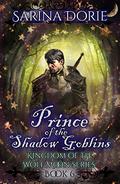 Prince of the Shadow Goblins: A Historical Fantasy Romance with Mystery and Werewolves (Kingdom of the Wolf Moon #6) by Sarina Dorie