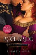 Rose Bride (Lust in the Tudor Court #3) by Elizabeth Moss