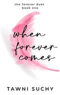 When Forever Comes (The Forever Duet #1) by Tawni Suchy