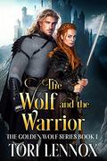 The Wolf and the Warrior: The Golden Wolf Series Book One by Tori Lennox