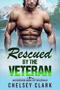 Rescued By the Veteran: A Mountain Man Forced Proximity Romance (Mountain Men of Wildvale #3) by Chelsey Clark