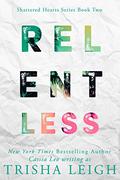 Relentless: A Young Adult Coming of Age Romance (Shattered Hearts #2) by Trisha Leigh