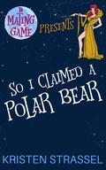 So I Claimed a Polar Bear (The Mating Game #3) by Kristen Strassel