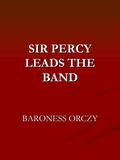Sir Percy Leads the Band (The Scarlet Pimpernel (chronological order) #2) by Emmuska Orczy