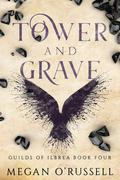 Tower and Grave (Guilds of Ilbrea #4) by Megan O'Russell