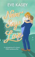 Never Say Love: A Reimagined 80s Rom-Com (Searose Cove #1) by Eve Kasey