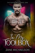 IN MY TOOL BOX: Grab that big, long, hard thing... (THE ALPHA MALE SERIES #1) by Zane Michaelson