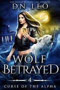 Wolf Betrayed (Curse of the Alpha #4) by D.N. Leo