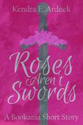 Roses Aren't Swords: A Honeymoon Misadventure by Kendra E. Ardnek