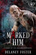 Marked by Him: A Games of the Underworld Novel by Delaney Foster