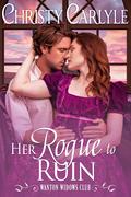 Her Rogue to Ruin (Wanton Widows Club #3) by Christy Carlyle