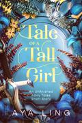 Tale of a Tall Girl (Unfinished Fairy Tales #5) by Aya Ling
