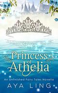 Princess of Athelia (Unfinished Fairy Tales #1.5) by Aya Ling