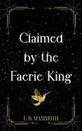 Claimed by the Fairy King (Faerie Lovers #1) by L. B. Mammoth