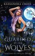 Guarded by Her Wolves (Shifters of Crystal Creek #2) by Kassandra Cross