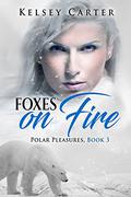 Foxes on Fire: An Erotic Shifter Paranormal Romance (Polar Pleasures #3) by Kelsey Carter
