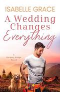 A Wedding Changes Everything (Hickory Ridge #4) by Isabelle Grace