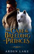 The Care and Breeding of Princes by Arden Lake