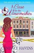 A Case for the Winemaker (Ainsley McGregor #1) by Candace Havens