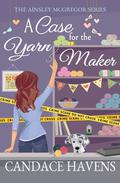 A Case for the Yarn Maker (Ainsley McGregor #2) by Candace Havens