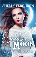 Eagle Moon: A Fated Mate Dark Elf Romance (Love In The Woods #2) by Shelly Ferguson