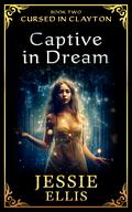 Captive in Dream (Cursed in Clayton #2) by Jessie Ellis