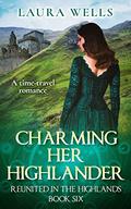 Charming Her Highlander: A Scottish Historical Time Travel Romance (Reunited in the Highlands #6) by Laura Wells