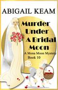 Murder Under A Bridal Moon (Mona Moon Mystery #10) by Abigail Keam