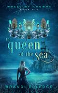 The Queen of the Sea: Wheel of Crowns (Wheel of Crowns #6) by Brandi Elledge