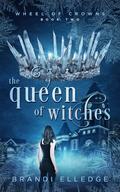 The Queen of Witches: Wheel of Crown Series by Brandi Elledge