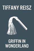Griffin in Wonderland by Tiffany Reisz