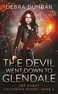 The Devil Went Down to Glendale (California Demon #4) by Debra Dunbar