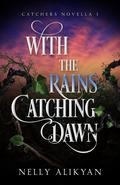With the Rains Catching Dawn (Catchers #1.5) by Nelly Alikyan