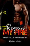 Regain My Fire: Piper Falls Firehouse 49 Series (Piper Falls: Firehouse #49) by Kindra White