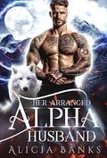 Her Arranged Alpha Husband (Alaska Wolf Shifter Clan #1) by Alicia Banks