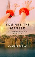 You Are The Master (A girl/Mistress Story #2) by Cyan LeBlanc