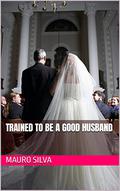 TRAINED TO BE A GOOD HUSBAND by Mauro Silva