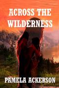 Across the Wilderness (Wilderness #1) by Pamela Ackerson