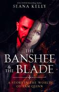 The Banshee & the Blade (A Story in the World of Sam Quinn #2) by Seana Kelly