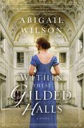Within These Gilded Halls: A Regency Romance by Abigail Wilson