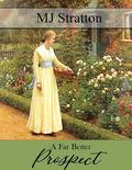 A Far Better Prospect: A Pride and Prejudice Vagary by MJ Stratton