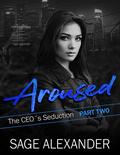 Aroused: A Billionaire CEO Romance (The CEO's Seduction #2) by Sage Alexander
