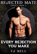 Every Rejection You Make (Faerell #2) by TJ Bell