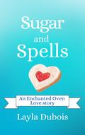 Sugar and Spells (An Enchanted Oven Love Story #3) by Layla Dubois
