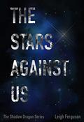 The Stars Against Us (The Shadow Dragon #3) by Leigh Ferguson