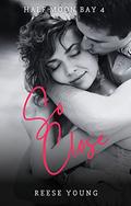 So Close (Half Moon Bay #4) by Reese Young
