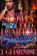 Slowly Falling For A Cold Hearted Gangsta by J. Charnise